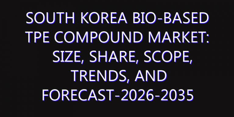 South Korea Bio-based TPE Compound Market: Size, Share, Scope, Trends, and Forecast-2026-2035
