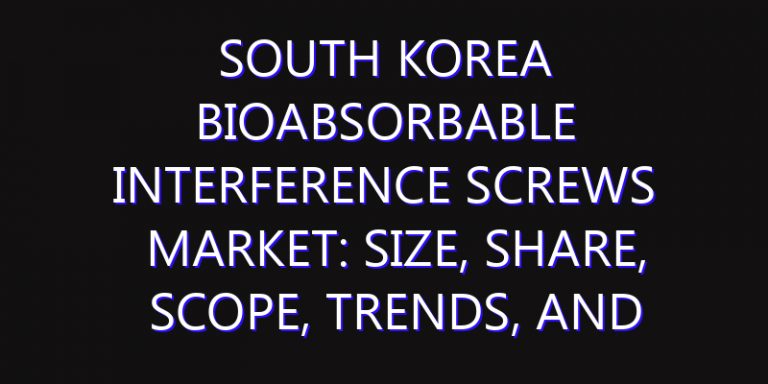 South Korea Bioabsorbable Interference Screws Market: Size, Share, Scope, Trends, and Forecast-2026-2035