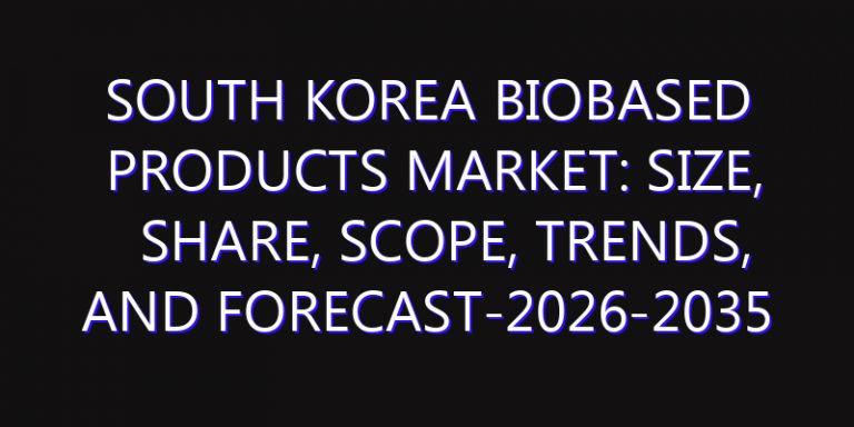 South Korea Biobased Products Market: Size, Share, Scope, Trends, and Forecast-2026-2035