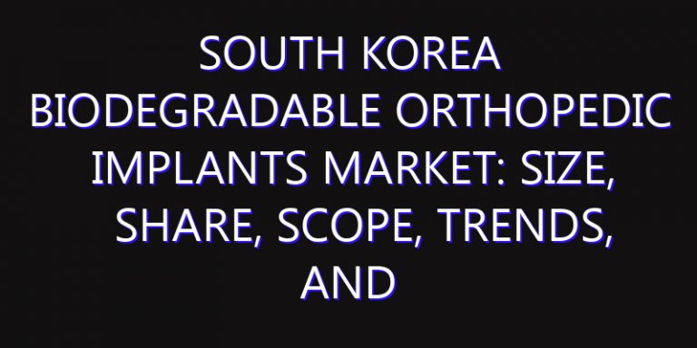 South Korea Biodegradable Orthopedic Implants Market: Size, Share, Scope, Trends, and Forecast-2026-2035