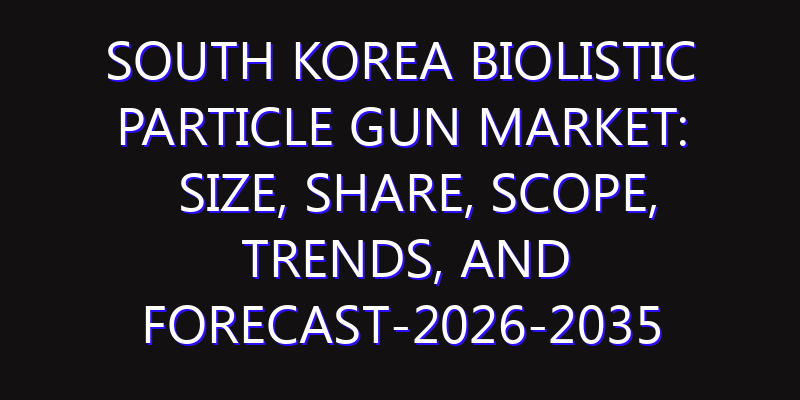 South Korea Biolistic Particle Gun Market: Size, Share, Scope, Trends, and Forecast-2026-2035