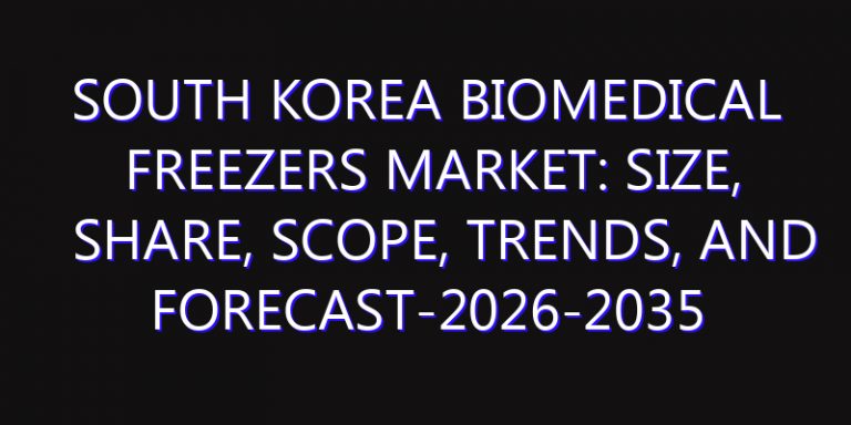 South Korea Biomedical Freezers Market: Size, Share, Scope, Trends, and Forecast-2026-2035