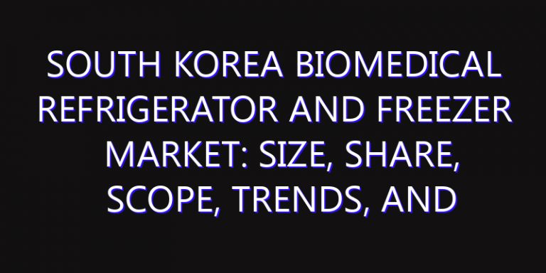 South Korea Biomedical Refrigerator And Freezer Market: Size, Share, Scope, Trends, and Forecast-2026-2035