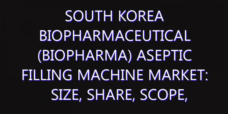South Korea Biopharmaceutical (Biopharma) Aseptic Filling Machine Market: Size, Share, Scope, Trends, and Forecast-2026-2035