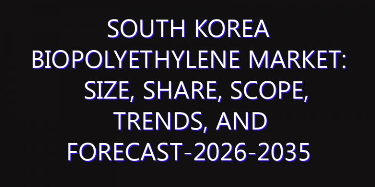 South Korea Biopolyethylene Market: Size, Share, Scope, Trends, and Forecast-2026-2035