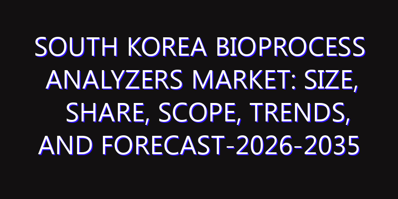 South Korea Bioprocess Analyzers Market: Size, Share, Scope, Trends, and Forecast-2026-2035