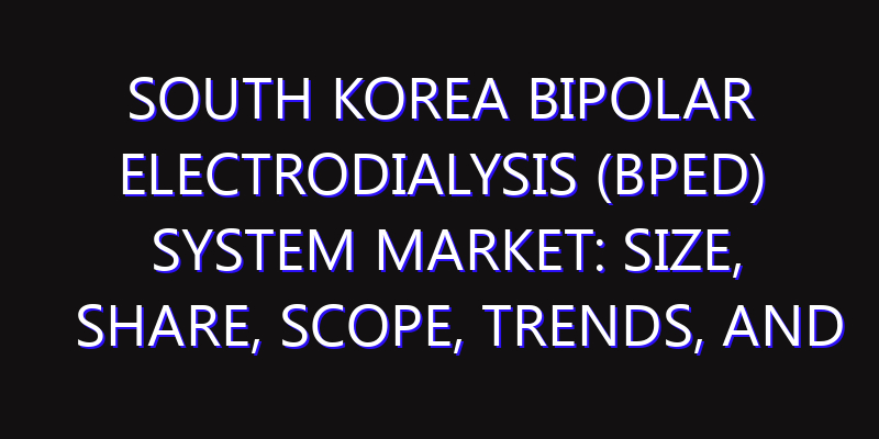 South Korea Bipolar Electrodialysis (BPED) System Market: Size, Share, Scope, Trends, and Forecast-2026-2035