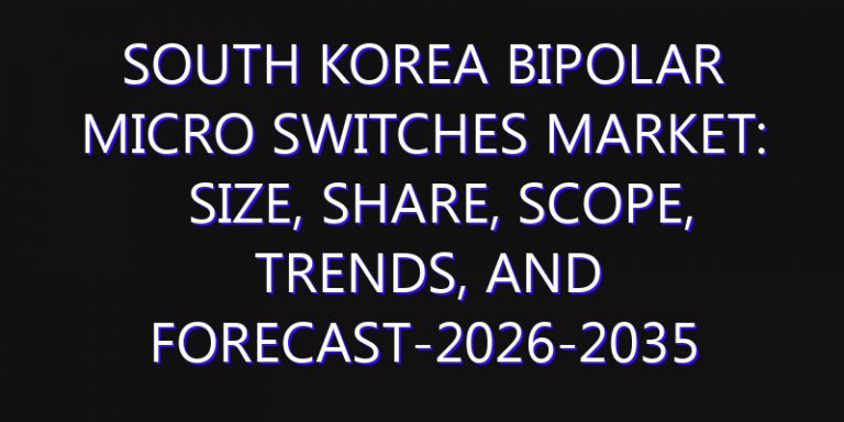 South Korea Bipolar Micro switches Market: Size, Share, Scope, Trends, and Forecast-2026-2035