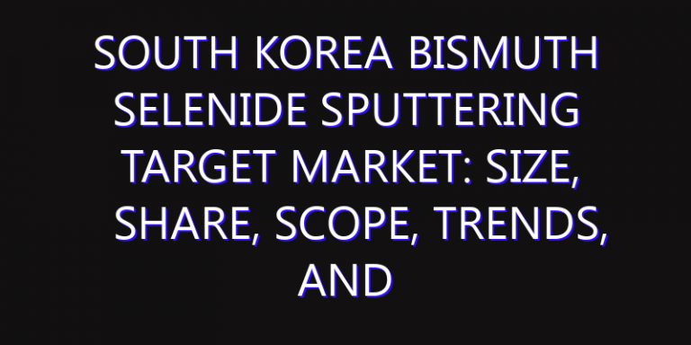 South Korea Bismuth Selenide Sputtering Target Market: Size, Share, Scope, Trends, and Forecast-2026-2035