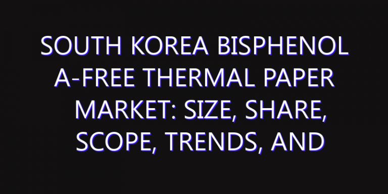South Korea Bisphenol A-Free Thermal Paper Market: Size, Share, Scope, Trends, and Forecast-2026-2035