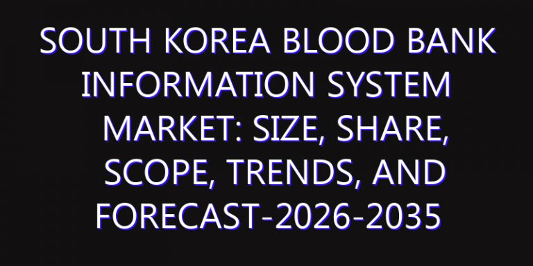 South Korea Blood Bank Information System Market: Size, Share, Scope, Trends, and Forecast-2026-2035