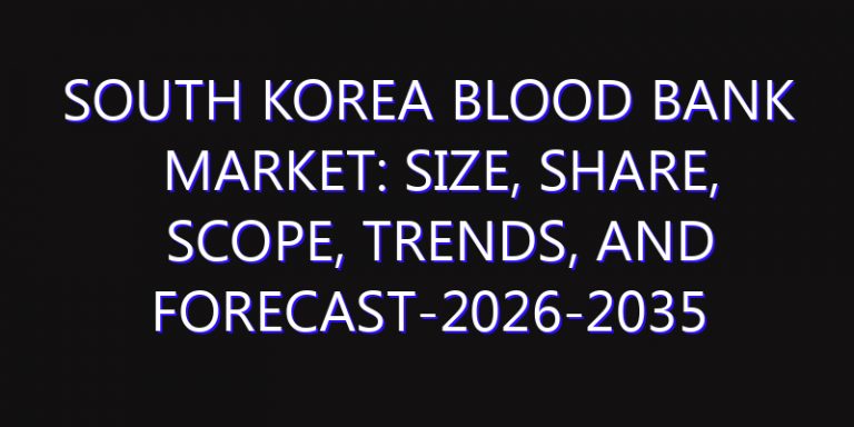 South Korea Blood Bank Market: Size, Share, Scope, Trends, and Forecast-2026-2035