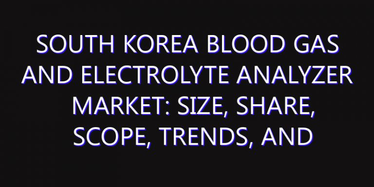 South Korea Blood Gas and Electrolyte Analyzer Market: Size, Share, Scope, Trends, and Forecast-2026-2035