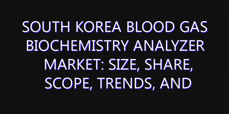 South Korea Blood Gas Biochemistry Analyzer Market: Size, Share, Scope, Trends, and Forecast-2026-2035