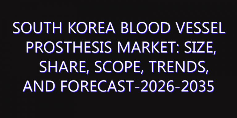 South Korea Blood Vessel Prosthesis Market: Size, Share, Scope, Trends, and Forecast-2026-2035