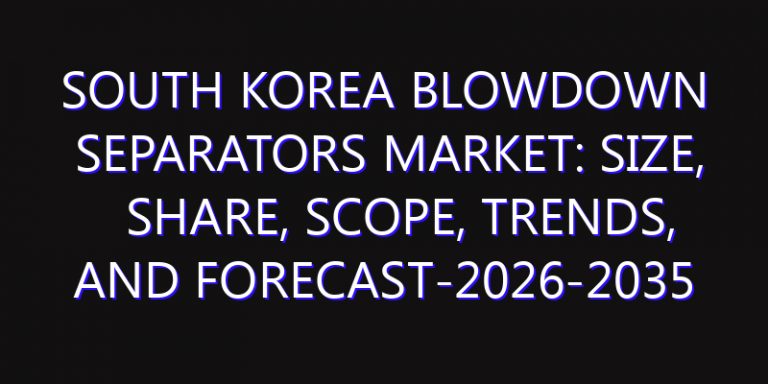 South Korea Blowdown Separators Market: Size, Share, Scope, Trends, and Forecast-2026-2035