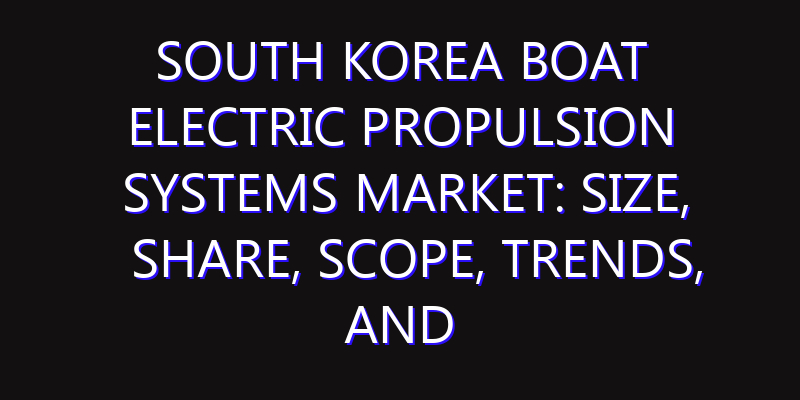 South Korea Boat Electric Propulsion Systems Market: Size, Share, Scope, Trends, and Forecast-2026-2035