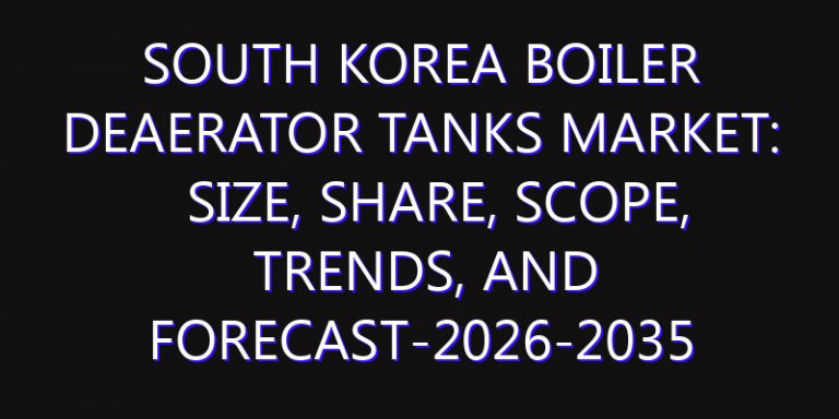 South Korea Boiler Deaerator Tanks Market: Size, Share, Scope, Trends, and Forecast-2026-2035