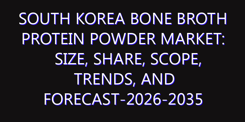 South Korea Bone Broth Protein Powder Market: Size, Share, Scope, Trends, and Forecast-2026-2035