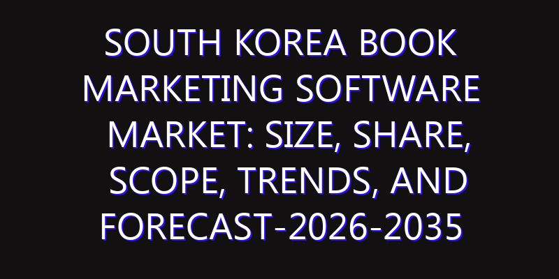 South Korea Book Marketing Software Market: Size, Share, Scope, Trends, and Forecast-2026-2035