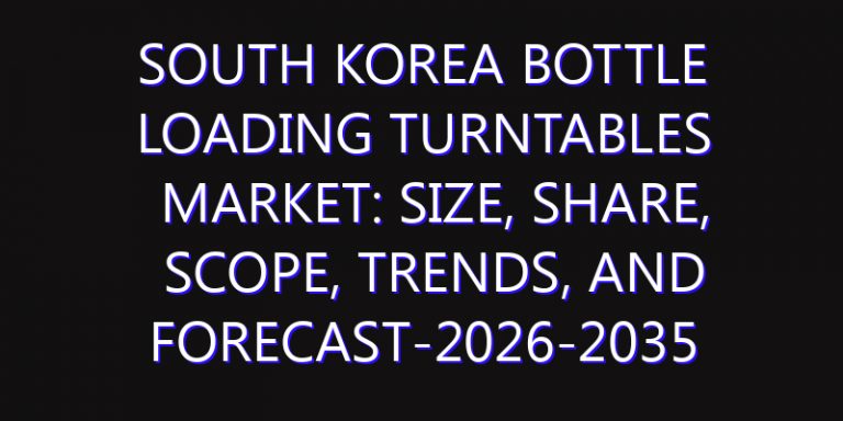 South Korea Bottle Loading Turntables Market: Size, Share, Scope, Trends, and Forecast-2026-2035