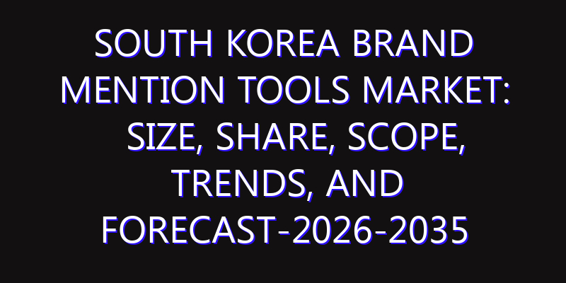 South Korea Brand Mention Tools Market: Size, Share, Scope, Trends, and Forecast-2026-2035