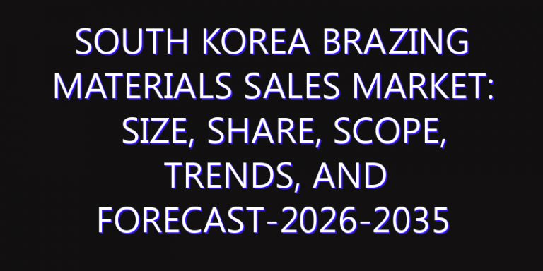 South Korea Brazing Materials Sales Market: Size, Share, Scope, Trends, and Forecast-2026-2035