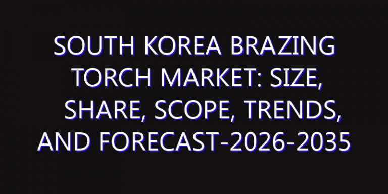 South Korea Brazing Torch Market: Size, Share, Scope, Trends, and Forecast-2026-2035