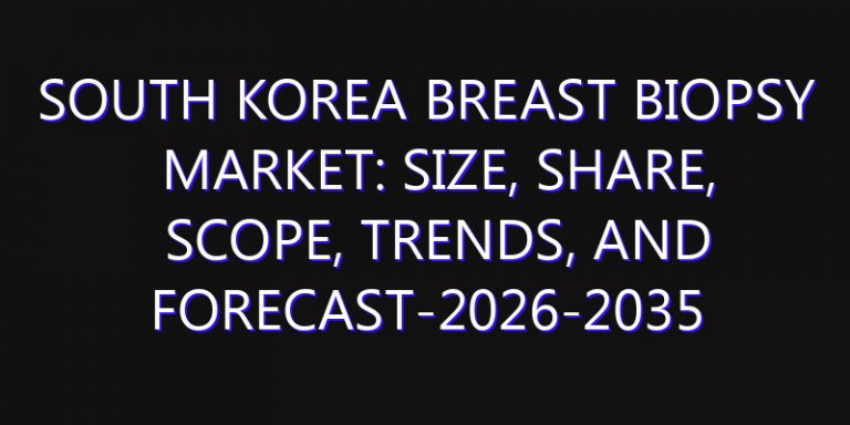 South Korea Breast Biopsy Market: Size, Share, Scope, Trends, and Forecast-2026-2035