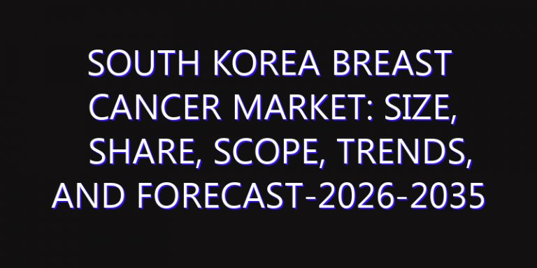 South Korea Breast Cancer Market: Size, Share, Scope, Trends, and Forecast-2026-2035