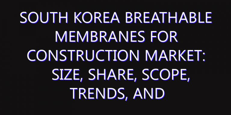 South Korea Breathable Membranes for Construction Market: Size, Share, Scope, Trends, and Forecast-2026-2035