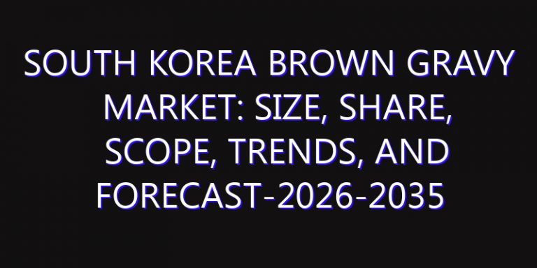 South Korea Brown Gravy Market: Size, Share, Scope, Trends, and Forecast-2026-2035