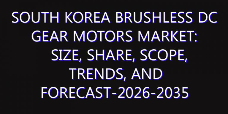 South Korea Brushless DC Gear Motors Market: Size, Share, Scope, Trends, and Forecast-2026-2035