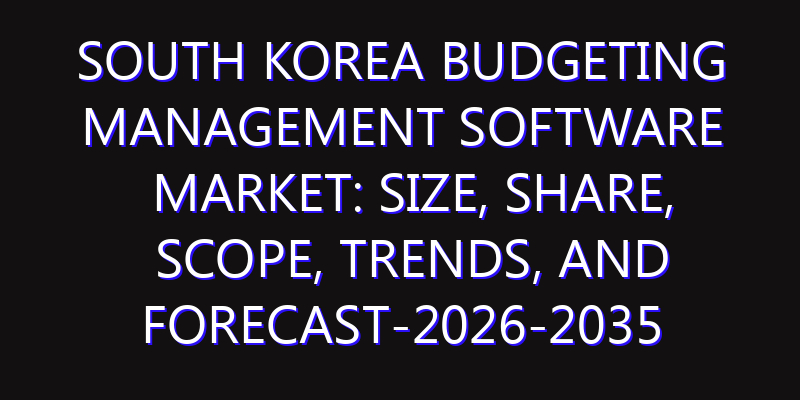 South Korea Budgeting Management Software Market: Size, Share, Scope, Trends, and Forecast-2026-2035