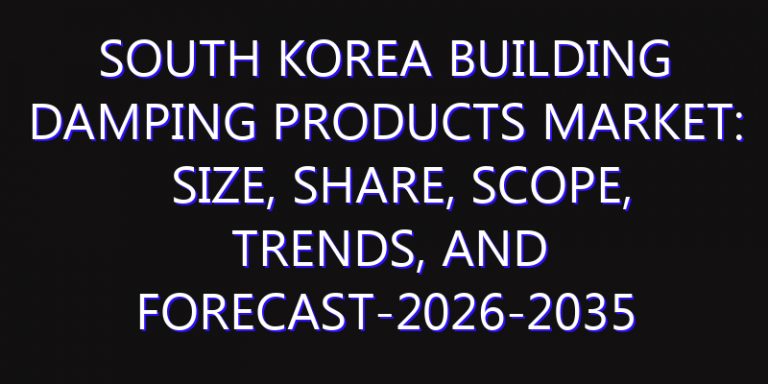 South Korea Building Damping Products Market: Size, Share, Scope, Trends, and Forecast-2026-2035