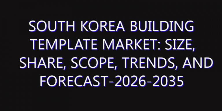 South Korea Building Template Market: Size, Share, Scope, Trends, and Forecast-2026-2035