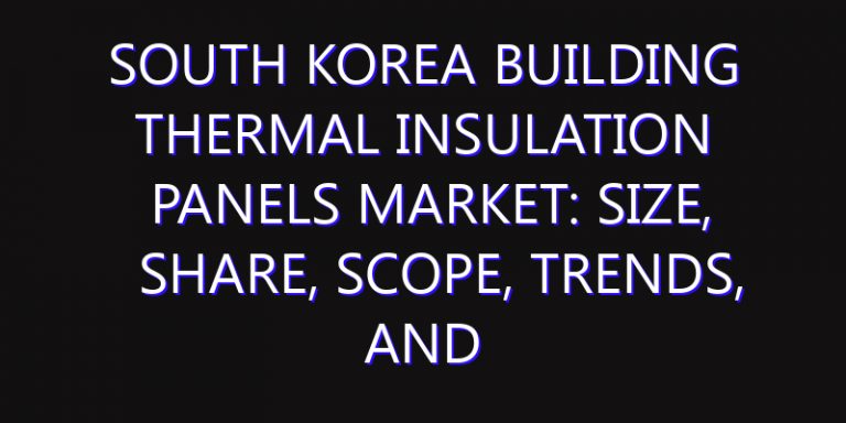 South Korea Building Thermal Insulation Panels Market: Size, Share, Scope, Trends, and Forecast-2026-2035