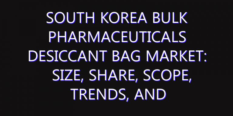 South Korea Bulk Pharmaceuticals Desiccant Bag Market: Size, Share, Scope, Trends, and Forecast-2026-2035