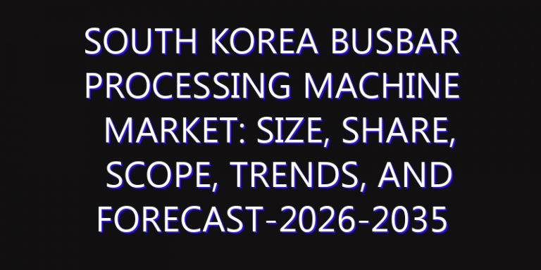 South Korea Busbar Processing Machine Market: Size, Share, Scope, Trends, and Forecast-2026-2035