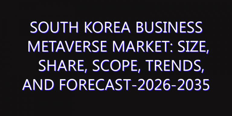 South Korea Business Metaverse Market: Size, Share, Scope, Trends, and Forecast-2026-2035