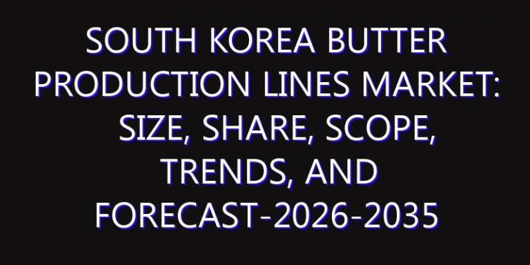 South Korea Butter Production Lines Market: Size, Share, Scope, Trends, and Forecast-2026-2035