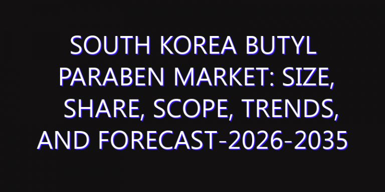South Korea Butyl Paraben Market: Size, Share, Scope, Trends, and Forecast-2026-2035