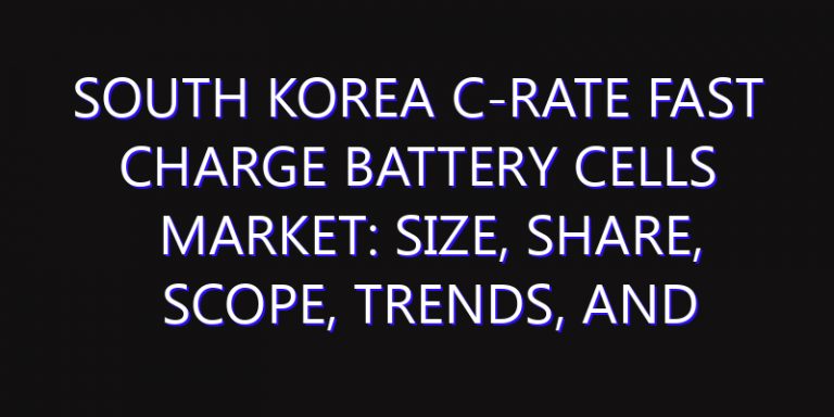 South Korea C-rate Fast Charge Battery Cells Market: Size, Share, Scope, Trends, and Forecast-2026-2035