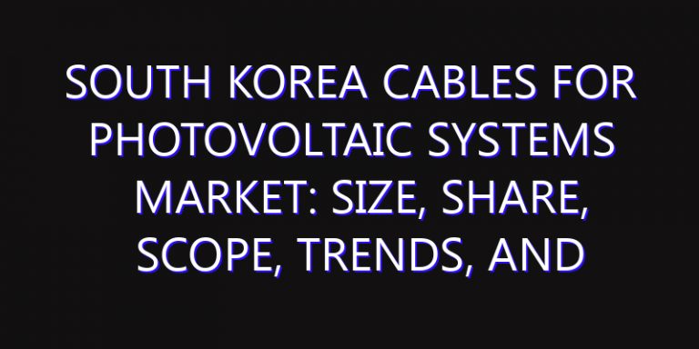 South Korea Cables For Photovoltaic Systems Market: Size, Share, Scope, Trends, and Forecast-2026-2035