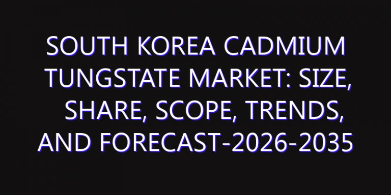 South Korea Cadmium Tungstate Market: Size, Share, Scope, Trends, and Forecast-2026-2035