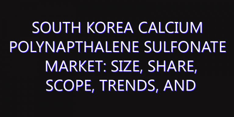 South Korea Calcium Polynapthalene Sulfonate Market: Size, Share, Scope, Trends, and Forecast-2026-2035