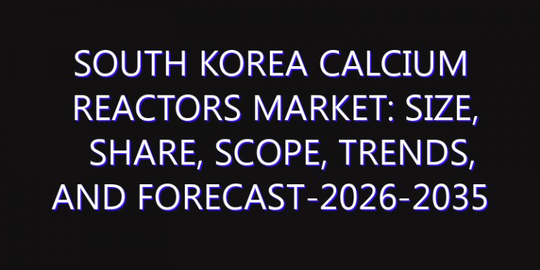 South Korea Calcium Reactors Market: Size, Share, Scope, Trends, and Forecast-2026-2035