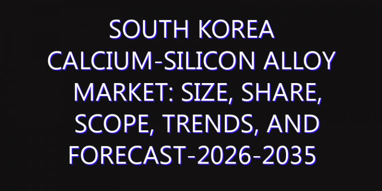 South Korea Calcium-silicon Alloy Market: Size, Share, Scope, Trends, and Forecast-2026-2035