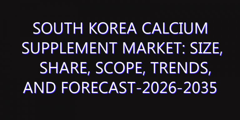 South Korea Calcium Supplement Market: Size, Share, Scope, Trends, and Forecast-2026-2035