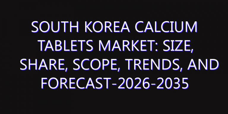 South Korea Calcium Tablets Market: Size, Share, Scope, Trends, and Forecast-2026-2035